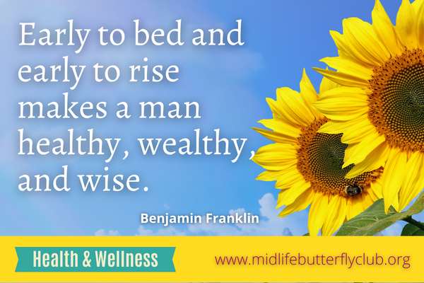 Early to Bed and Early to Rise makes a Woman healthy, wealthy and Wise Benjamin Franklin