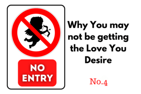 Why You May Not Be Getting The Love You Desire No.4