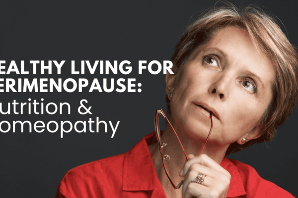 Healthy Living For Perimenopause Nutrition & Homeopathy