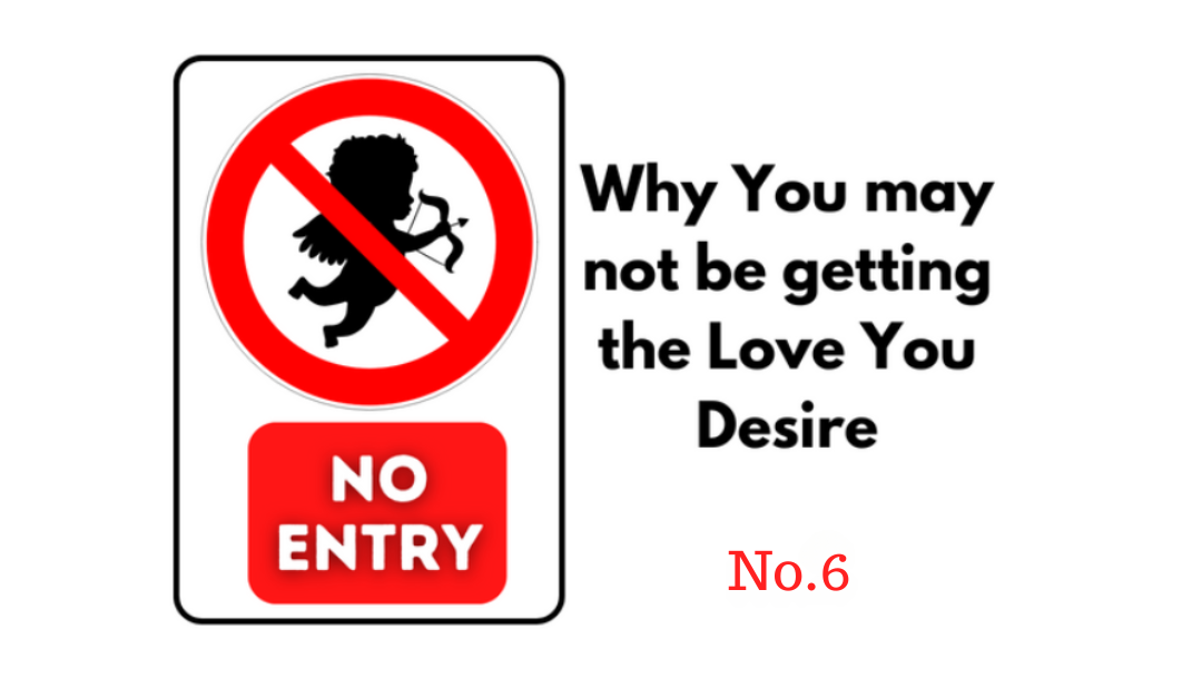 Why you may not be getting the Love You Desire No.6
