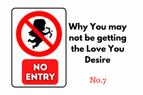 Why You May Not Be Getting The Love You Desire No.7
